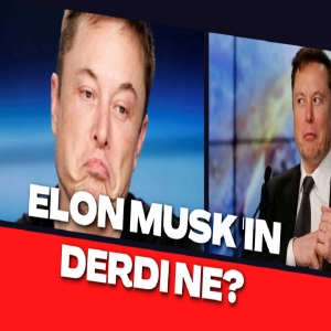 ELON MUSK'IN DERDİ NE?