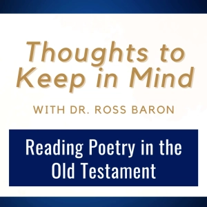 Thoughts to Keep in Mind #7 • Reading Poetry in the Old Testament • Dr. Ross Baron • August 17-23