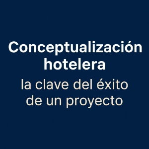 ¿Qué es la Conceptualización Hotelera y por qué es tan importante?