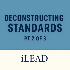 iLEAD: Deconstructing Standards (pt. 2 of a 3 pt. series)