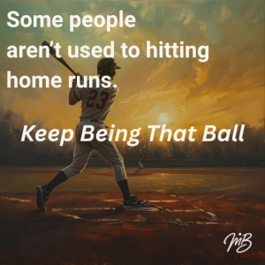Keep Being That Ball