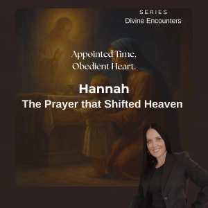 Divine Encounters: Appointed Time, Obedient Heart - Hannah Ep. 1