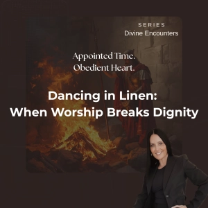 Divine Encounters: Dancing in Linen - When Worship Breaks Dignity Ep. 8
