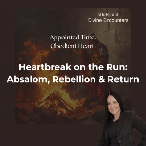 Divine Encounters Heartbreak on the Run - Absalom, Rebellion & Return Ep. 11