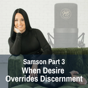Samson: When Desire Overrides Discernment pt. 3