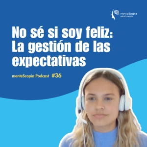 No sé si soy feliz: La gestión de las expectativas #36