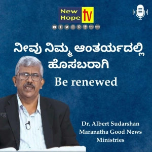 ನೀವು ನಿಮ್ಮ ಆಂತರ್ಯದಲ್ಲಿ ಹೊಸಬರಾಗಿ | Be renewed | Dr. Albert Sudarshan