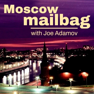 Moscow Mailbag with Joe Adamov