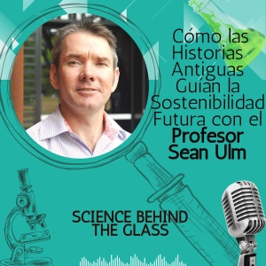 Cómo las Historias Antiguas Guían la Sostenibilidad con el Profesor Sean Ulm
