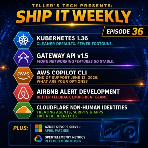 Kubernetes 1.36, Gateway API v1.5, AWS Copilot End of Support, and Cloudflare Non-Human Identities