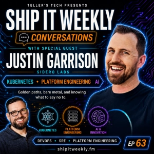 Ship It Conversations: Justin Garrison of Sidero Labs on Kubernetes, Platform Engineering, AI, Golden Paths, and Knowing What to Say No To