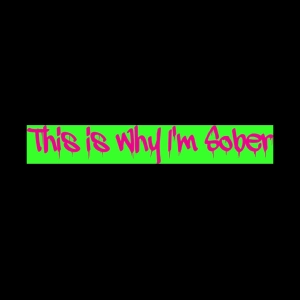 This is Why I'm Sober