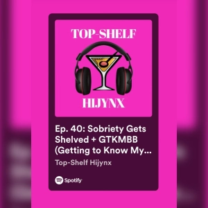 Ep. 40: Sobriety Gets Shelved + GTKMBB (Getting to Know My Bestie Better)