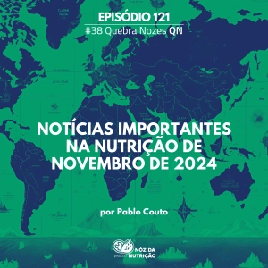 Noticias mais importantes da Nutrição de Novembro de 2024 – Quebra Nozes #121