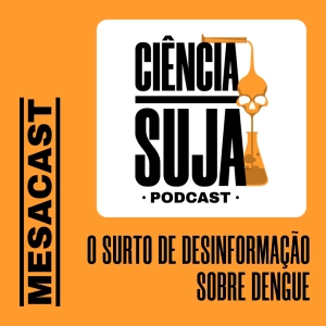 MESACAST - O surto de desinformação sobre dengue