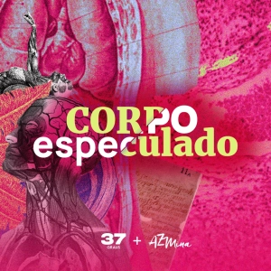Corpo especulado, a nova série da revista AzMina e do podcast 37 Graus