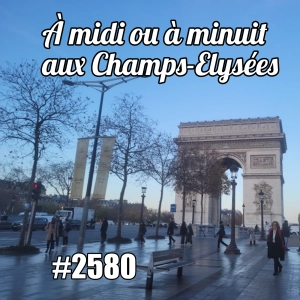 À midi ou à minuit, il y a tout ce que vous voulez aux Champs-Élysées ! - Guide to the Famous Avenue