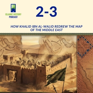 How Khalid ibn al-Walid Redrew the Map of the Middle East | IHP 2-3