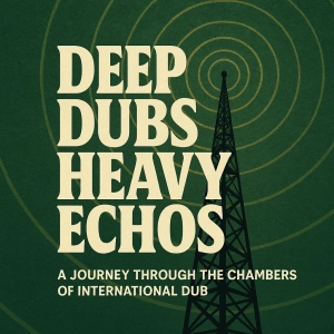 Deep Dubs and Heavy Echoes