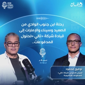 رحلة ابن جنوب الوادي من الصعيد وسيناء والإمارات إلى قيادة شركة «تالي» لحلول المدفوعات | مع توفيق محمود الرئيس التنفيذي
