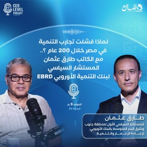 لماذا فشلت تجارب التنمية في مصر خلال 200 عام ؟ مع الكاتب طارق عثمان المستشار السياسي لبنك التنمية الأوروبي EBRD