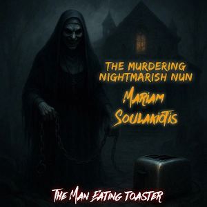 The Man-Eating Toaster- Episode 5- The Murdering Nightmarish Nun: Mariam Soulakiotis