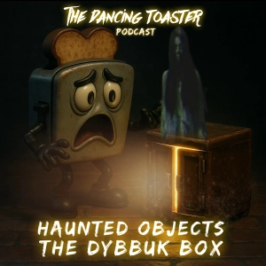 The Dancing Toaster Podcast- Ep 32- The Dybbuk Box: Hoax, Haunting, or Something Worse?