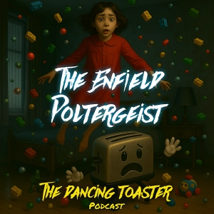 The Dancing Toaster Podcast- Ep 35- The Enfield Poltergeist: Haunting Reality or Conjuring Hype?