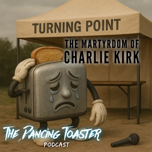 The Dancing Toaster podcast- Ep 37- A Turning Point: The Martyrdom of Charlie Kirk