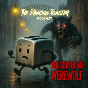 The Dancing Toaster Podcast- Ep 40- The Werewolf of Southend
