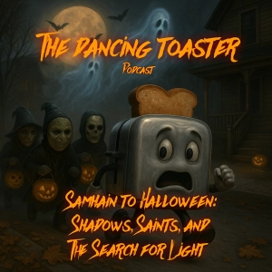 The Dancing Toaster Podcast- EP 42- Samhain to Halloween: Shadows, Saints, and the Search for Light