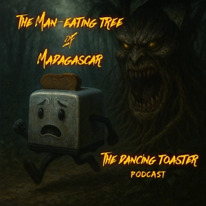 The Dancing Toaster podcast- ep 45- Roots of a Nightmare: The Man-Eating Tree of Madagascar