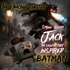 The Dancing Toaster- Ep47- Paranormal Predator or Man in a Mask? Spring-Heeled Jack: The Legend That Inspired Batman