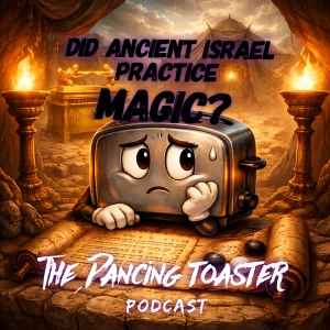 The Dancing Toaster Podcast- Ep 50- History of Magic part 3- Did Ancient Israel practice Magic?
