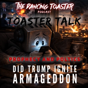 Toaster Talk- Ep 2- Prophecy and Politics: Did Trump ignite Armageddon? – The Dancing Toaster Podcast