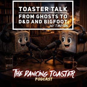 Toaster Talk with a special guest: From Ghosts to D&D and Bigfoot- The Dancing Toaster Podcast