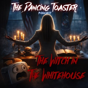 The Witch in the Whitehouse- Ep 51- The Dancing Toaster podcast