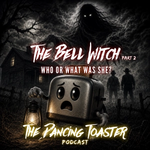The Bell Witch part 2- Who or what was she? - Ep 55- The Dancing Toaster podcast