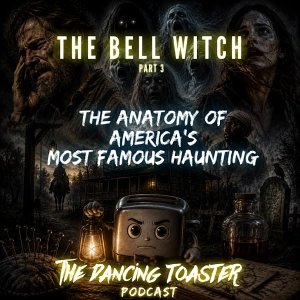 The Dancing Toaster Podcast- Ep56- The Bell Witch part 3: The Anatomy of America’s most famous Haunting