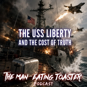 The Man-Eating Toaster- Ep12- The USS Liberty and The Cost of Truth