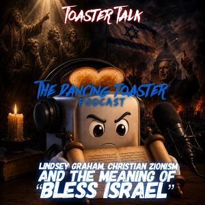 Lindsey Graham, Christian Zionism, and the Meaning of "Bless Israel"- Toaster Talk Ep 6- The Dancing Toaster Podcast