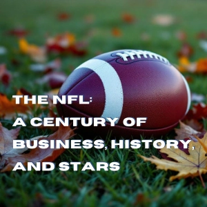 The NFL: A Century of Business, History, and Stars