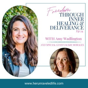 24 | Freedom Through Inner Healing & Deliverance With Guest Jackie Morales