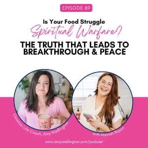 89 | Is Your Food Struggle Spiritual Warfare? The Truth That Leads to Breakthrough & Peace with Guest Hannah Bryson