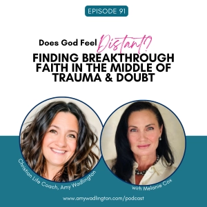 91 | Does God Feel Distant? Finding Breakthrough Faith in the Middle of Trauma & Doubt with Melanie Cox
