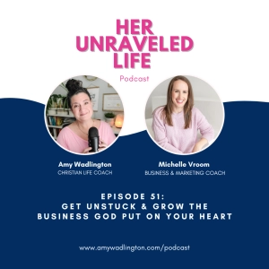 51 | Called to the Marketplace? Get Unstuck & Grow the Business God Put on Your Heart (with Michelle Vroom)