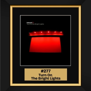 #277 - Turn On The Bright Lights by Interpol (2002)