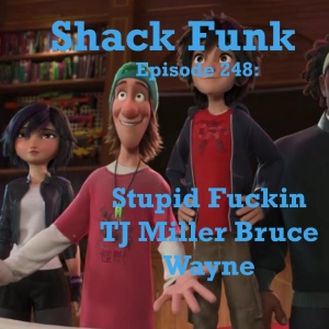 Shack Funk 248 - Stupid Fuckin TJ Miller Bruce Wayne