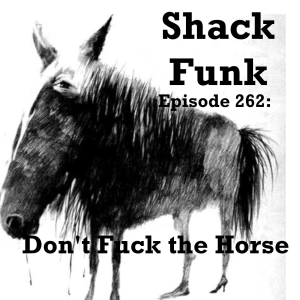 Shack Funk 262 - Don't F*ck the Horse