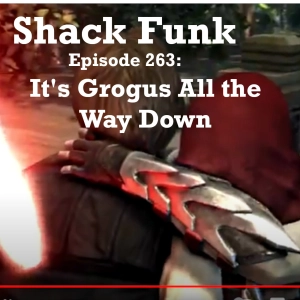 Shack Funk 263 - It's Grogus All the Way Down